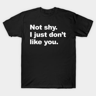 Not Shy I Just Don't Like You T-Shirt